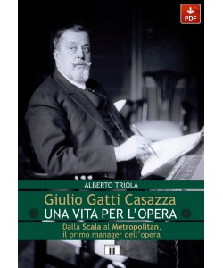 Giulio Gatti Casazza. Una vita per l'Opera. Dalla Scala al Metropolitan, il primo manager dell'opera (PDF)